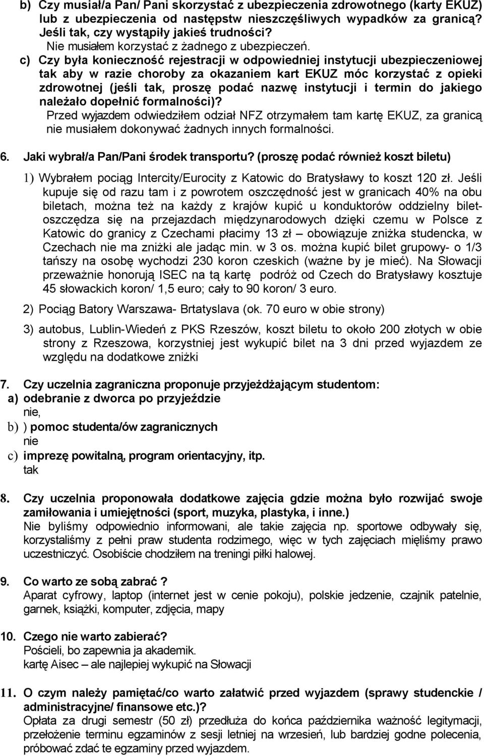 c) Czy była konieczność rejestracji w odpowiedniej instytucji ubezpieczeniowej aby w razie choroby za okazaniem kart EKUZ móc korzystać z opieki zdrowotnej (jeśli, proszę podać nazwę instytucji i