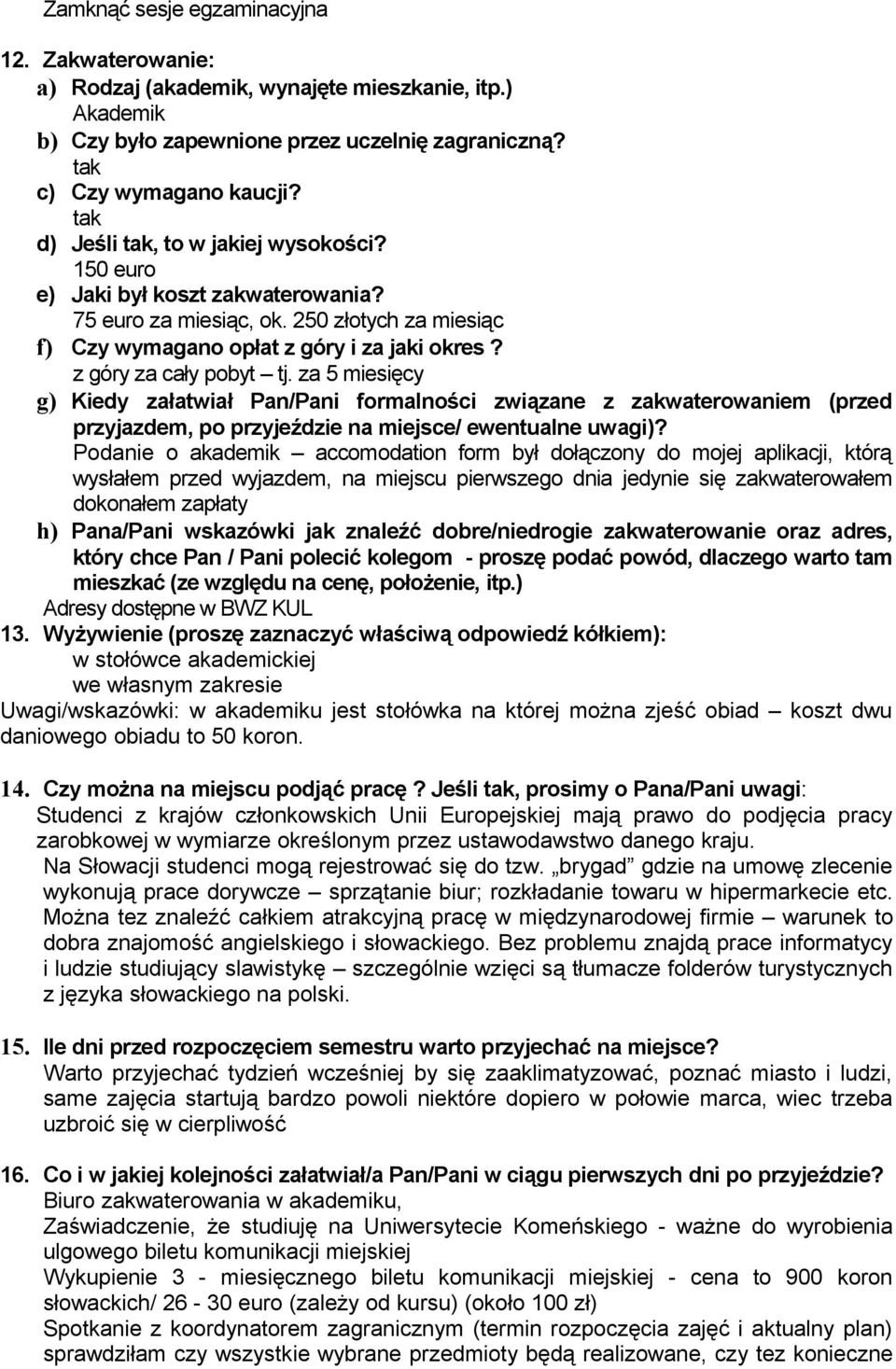 za 5 miesięcy g) Kiedy załatwiał Pan/Pani formalności związane z zakwaterowaniem (przed przyjazdem, po przyjeździe na miejsce/ ewentualne uwagi)?