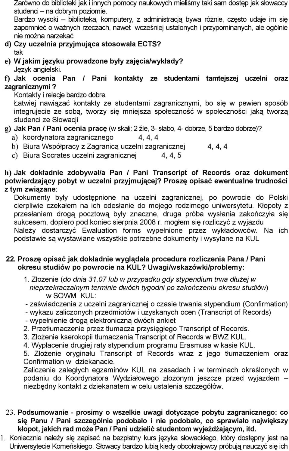 uczelnia przyjmująca stosowała ECTS? e) W jakim języku prowadzone były zajęcia/wykłady? Język angielski. f) Jak ocenia Pan / Pani konty ze studentami tamtejszej uczelni oraz zagranicznymi?