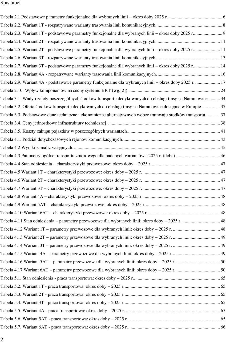 ... 11 Tabela 2.6. Wariant 3T - rozpatrywane warianty trasowania linii komunikacyjnych.... 13 Tabela 2.7. Wariant 3T - podstawowe parametry funkcjonalne dla wybranych linii okres doby 2025 r.