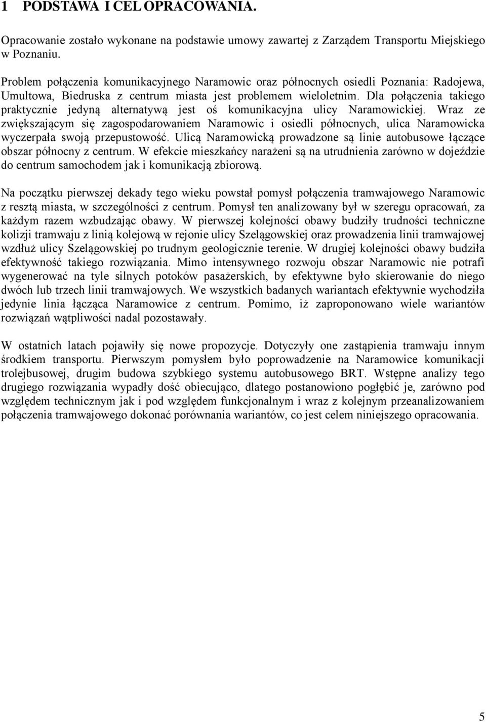 Dla połączenia takiego praktycznie jedyną alternatywą jest oś komunikacyjna ulicy Naramowickiej.