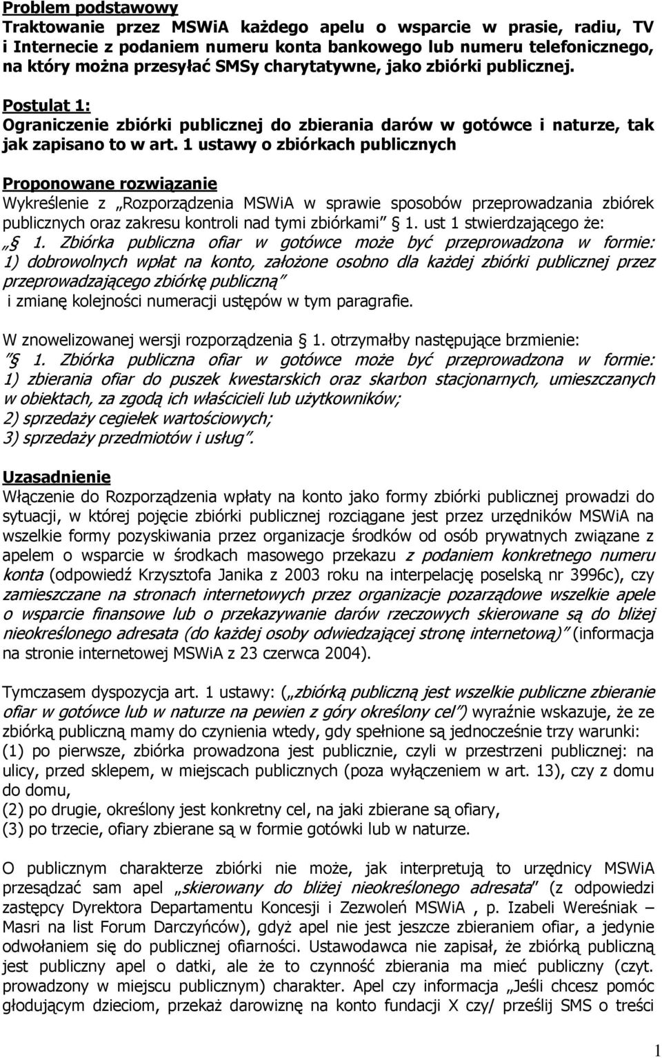 1 ustawy o zbiórkach publicznych Proponowane rozwiązanie Wykreślenie z Rozporządzenia MSWiA w sprawie sposobów przeprowadzania zbiórek publicznych oraz zakresu kontroli nad tymi zbiórkami 1.