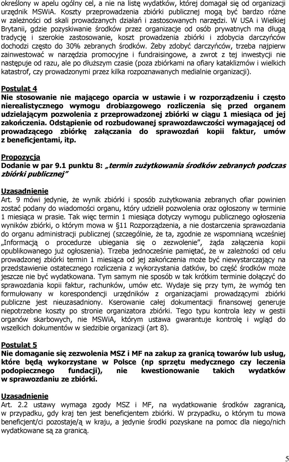 W USA i Wielkiej Brytanii, gdzie pozyskiwanie środków przez organizacje od osób prywatnych ma długą tradycję i szerokie zastosowanie, koszt prowadzenia zbiórki i zdobycia darczyńców dochodzi często