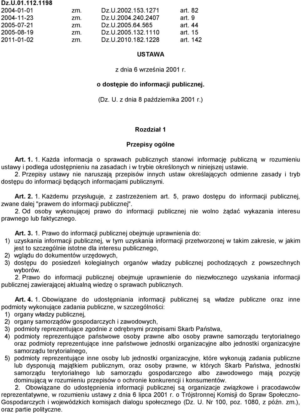 2. Przepisy ustawy nie naruszają przepisów innych ustaw określających odmienne zasady i tryb dostępu do informacji będących informacjami publicznymi. Art. 2. 1.