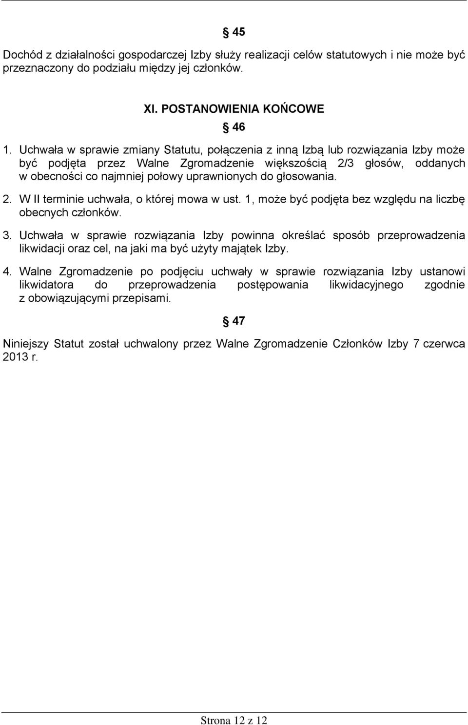 głosowania. 2. W II terminie uchwała, o której mowa w ust. 1, może być podjęta bez względu na liczbę obecnych członków. 3.