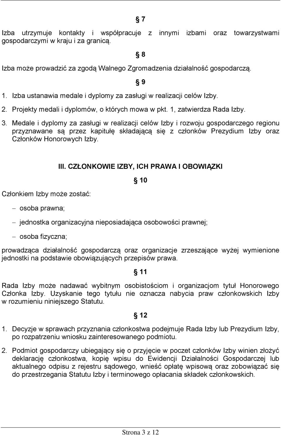 Medale i dyplomy za zasługi w realizacji celów Izby i rozwoju gospodarczego regionu przyznawane są przez kapitułę składającą się z członków Prezydium Izby oraz Członków Honorowych Izby.