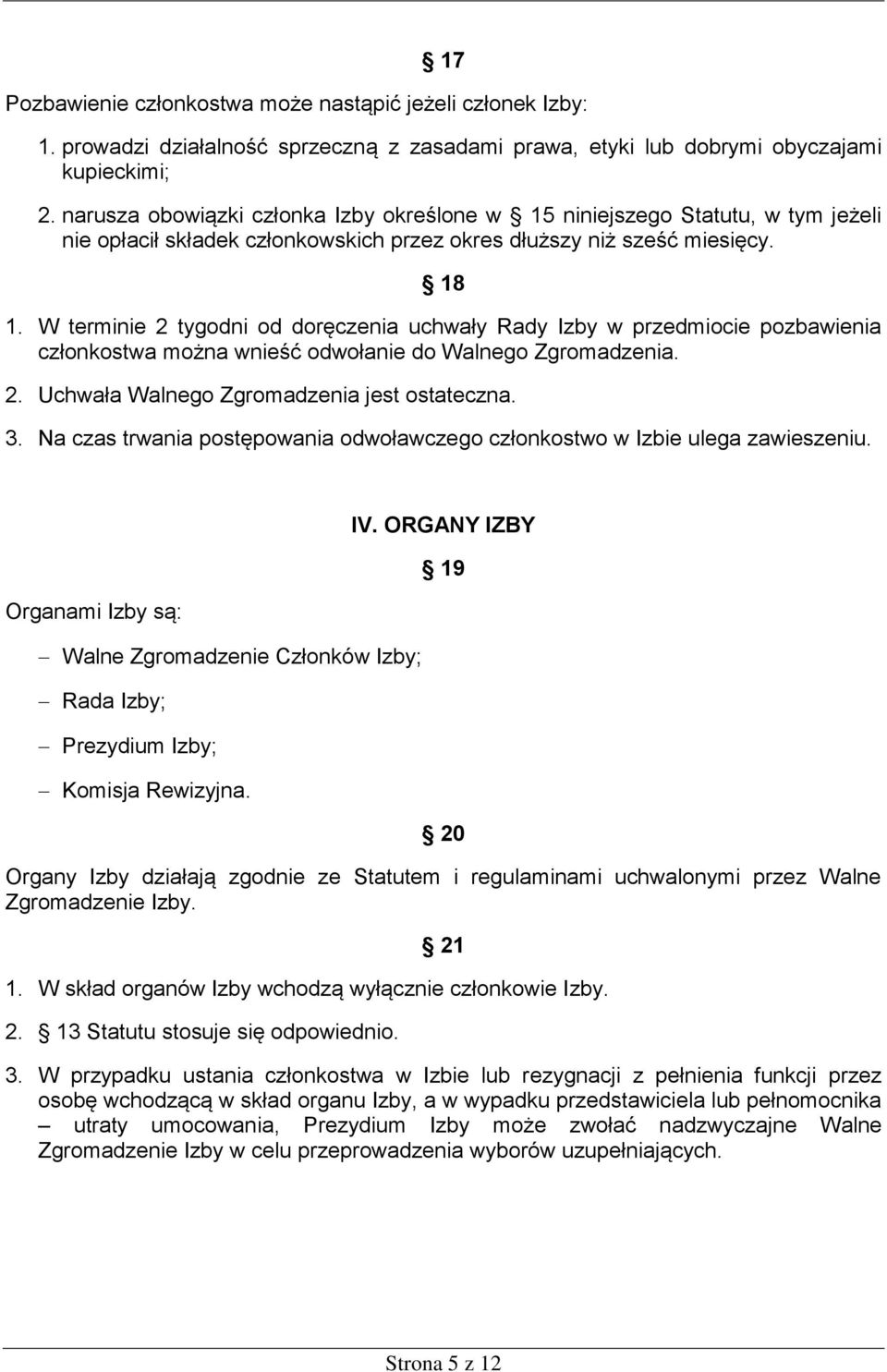 W terminie 2 tygodni od doręczenia uchwały Rady Izby w przedmiocie pozbawienia członkostwa można wnieść odwołanie do Walnego Zgromadzenia. 2. Uchwała Walnego Zgromadzenia jest ostateczna. 3.