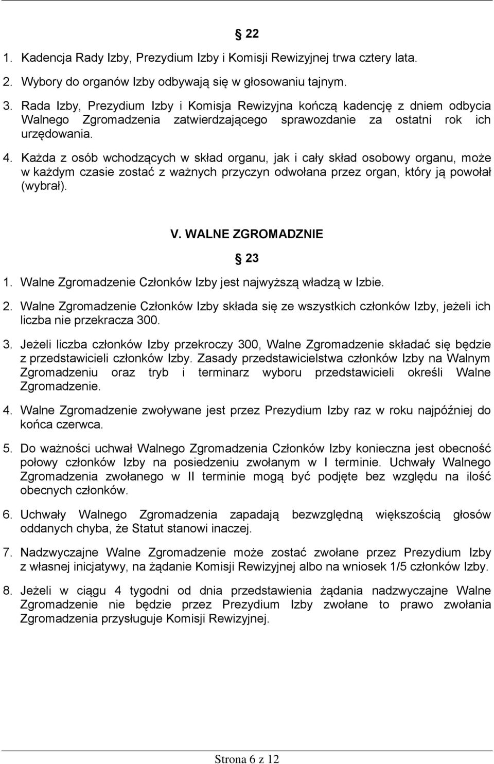 Każda z osób wchodzących w skład organu, jak i cały skład osobowy organu, może w każdym czasie zostać z ważnych przyczyn odwołana przez organ, który ją powołał (wybrał). V. WALNE ZGROMADZNIE 23 1.