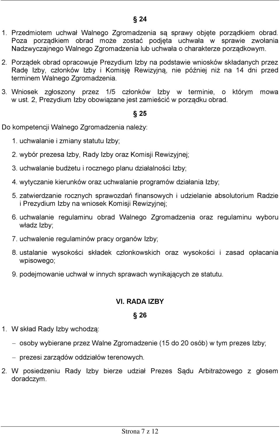 Porządek obrad opracowuje Prezydium Izby na podstawie wniosków składanych przez Radę Izby, członków Izby i Komisję Rewizyjną, nie później niż na 14 dni przed terminem Walnego Zgromadzenia. 3.