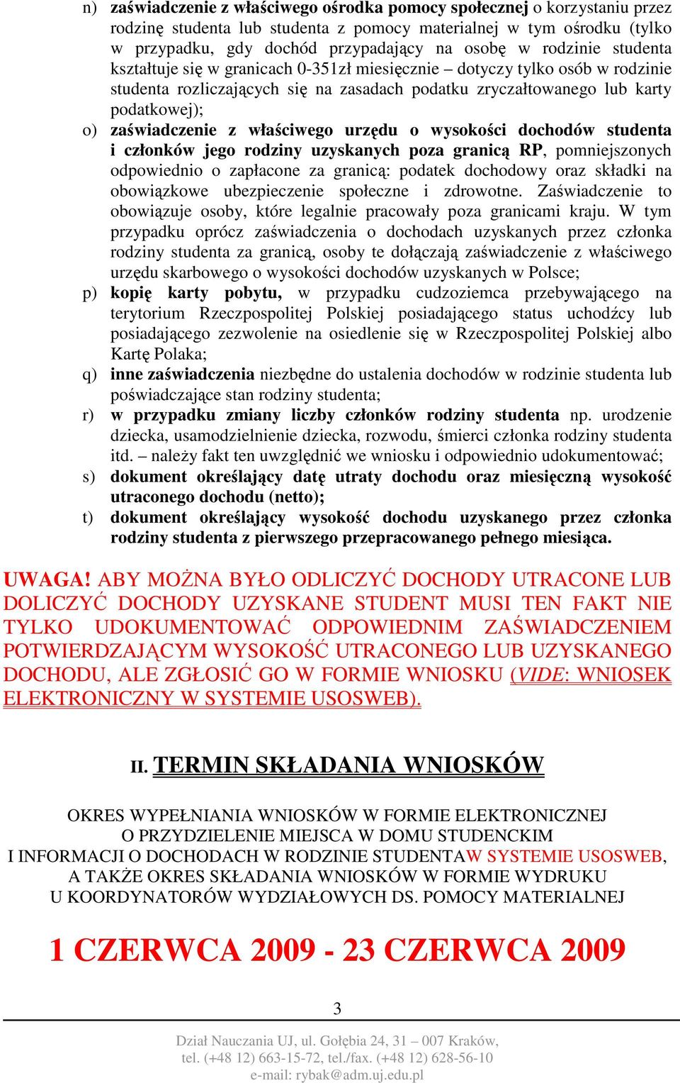 z właściwego urzędu o wysokości dochodów studenta i członków jego rodziny uzyskanych poza granicą RP, pomniejszonych odpowiednio o zapłacone za granicą: podatek dochodowy oraz składki na obowiązkowe