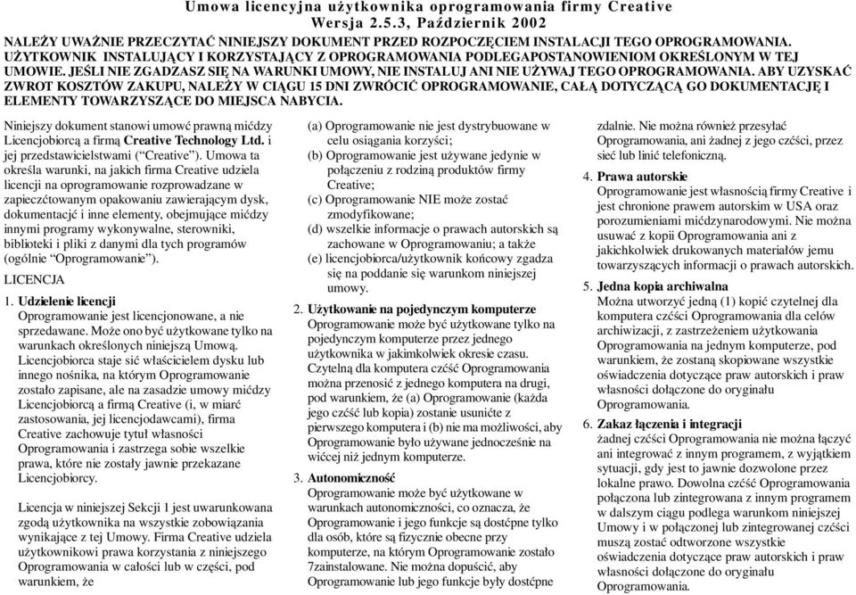 ABY UZYSKAĆ ZWROT KOSZTÓW ZAKUPU, NALEŻY W CIĄGU 15 DNI ZWRÓCIĆ OPROGRAMOWANIE, CAŁĄ DOTYCZĄCĄ GO DOKUMENTACJĘ I ELEMENTY TOWARZYSZĄCE DO MIEJSCA NABYCIA.