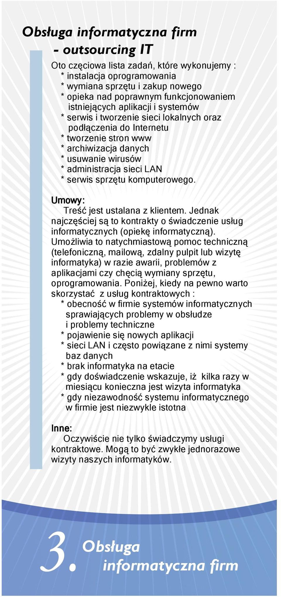 sprzętu komputerowego. Umowy: Treść jest ustalana z klientem. Jednak najczęściej są to kontrakty o świadczenie usług informatycznych (opiekę informatyczną).