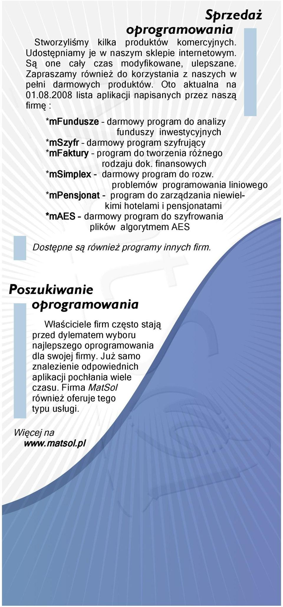 2008 lista aplikacji napisanych przez naszą firmę : *mfundusze darmowy program do analizy funduszy inwestycyjnych *mszyfr darmowy program szyfrujący *mfaktury program do tworzenia różnego rodzaju dok.