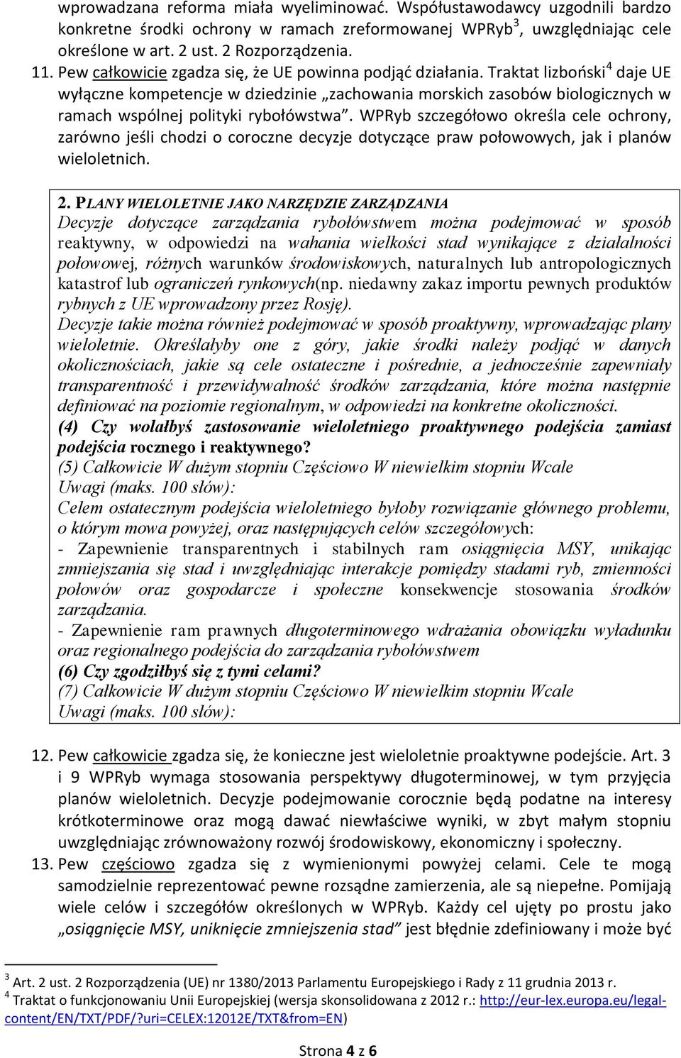 Traktat lizboński 4 daje UE wyłączne kompetencje w dziedzinie zachowania morskich zasobów biologicznych w ramach wspólnej polityki rybołówstwa.