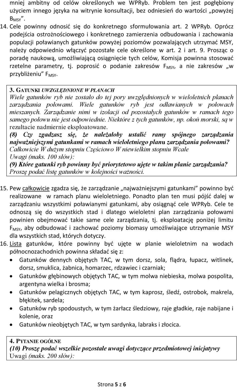 Oprócz podejścia ostrożnościowego i konkretnego zamierzenia odbudowania i zachowania populacji poławianych gatunków powyżej poziomów pozwalających utrzymać MSY, należy odpowiednio włączyć pozostałe