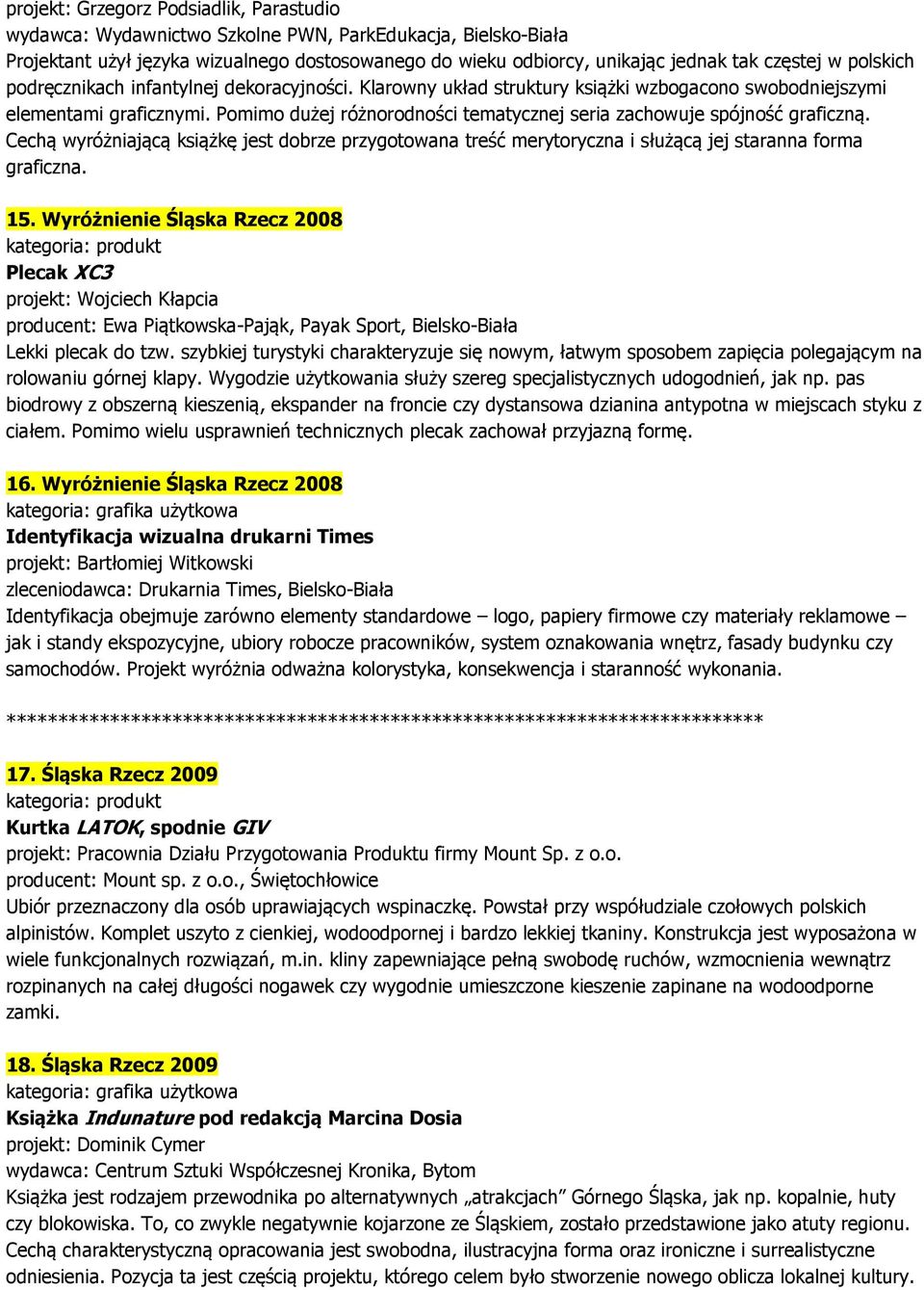 Pomimo dużej różnorodności tematycznej seria zachowuje spójność graficzną. Cechą wyróżniającą książkę jest dobrze przygotowana treść merytoryczna i służącą jej staranna forma graficzna. 15.