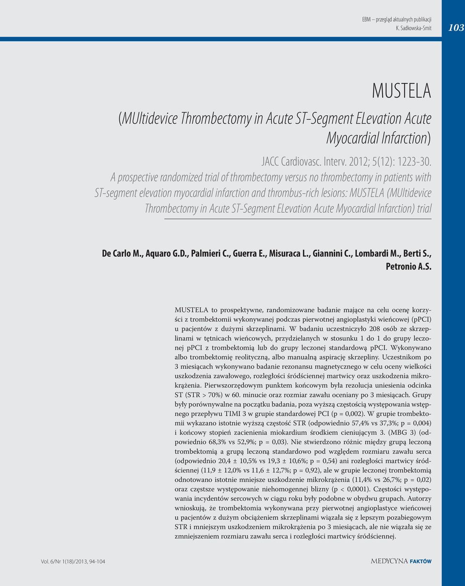 ST-Segment ELevation Acute Myocardial Infarction) trial De Carlo M., Aquaro G.D., Palmieri C., Guerra E., Misuraca L., Giannini C., Lombardi M., Berti S., Petronio A.S. MUSTELA to prospektywne, randomizowane badanie mające na celu ocenę korzyści z trombektomii wykonywanej podczas pierwotnej angioplastyki wieńcowej (ppci) u pacjentów z dużymi skrzeplinami.