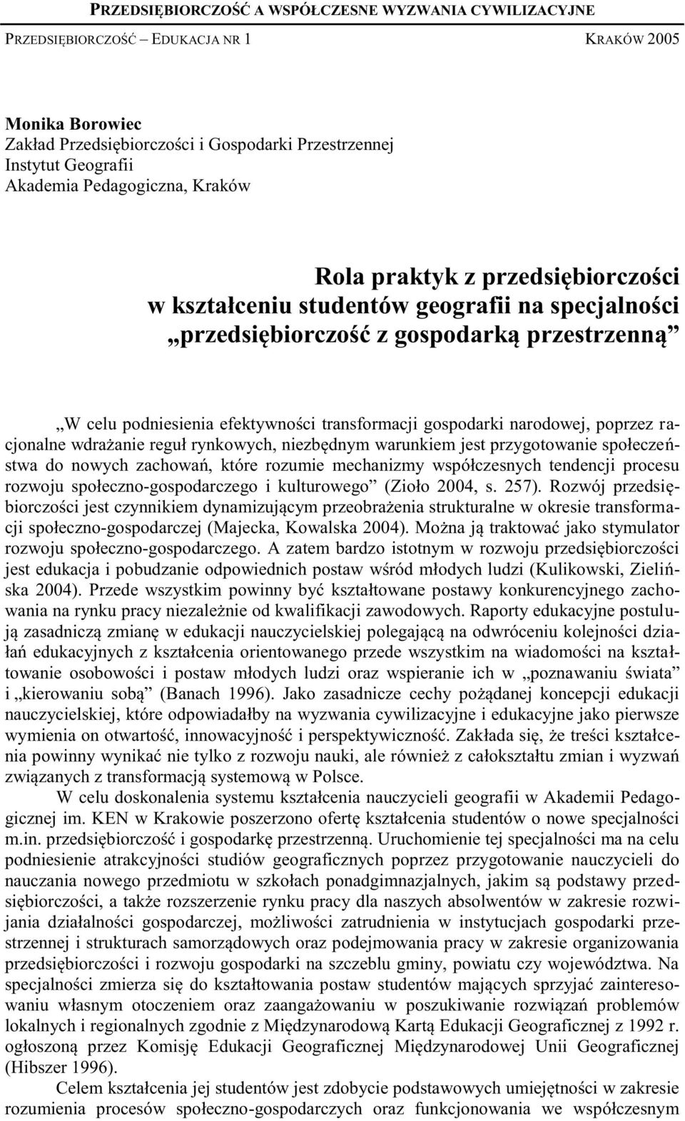 gospodarki narodowej, poprzez racjonalne wdrażanie reguł rynkowych, niezbędnym warunkiem jest przygotowanie społeczeństwa do nowych zachowań, które rozumie mechanizmy współczesnych tendencji procesu