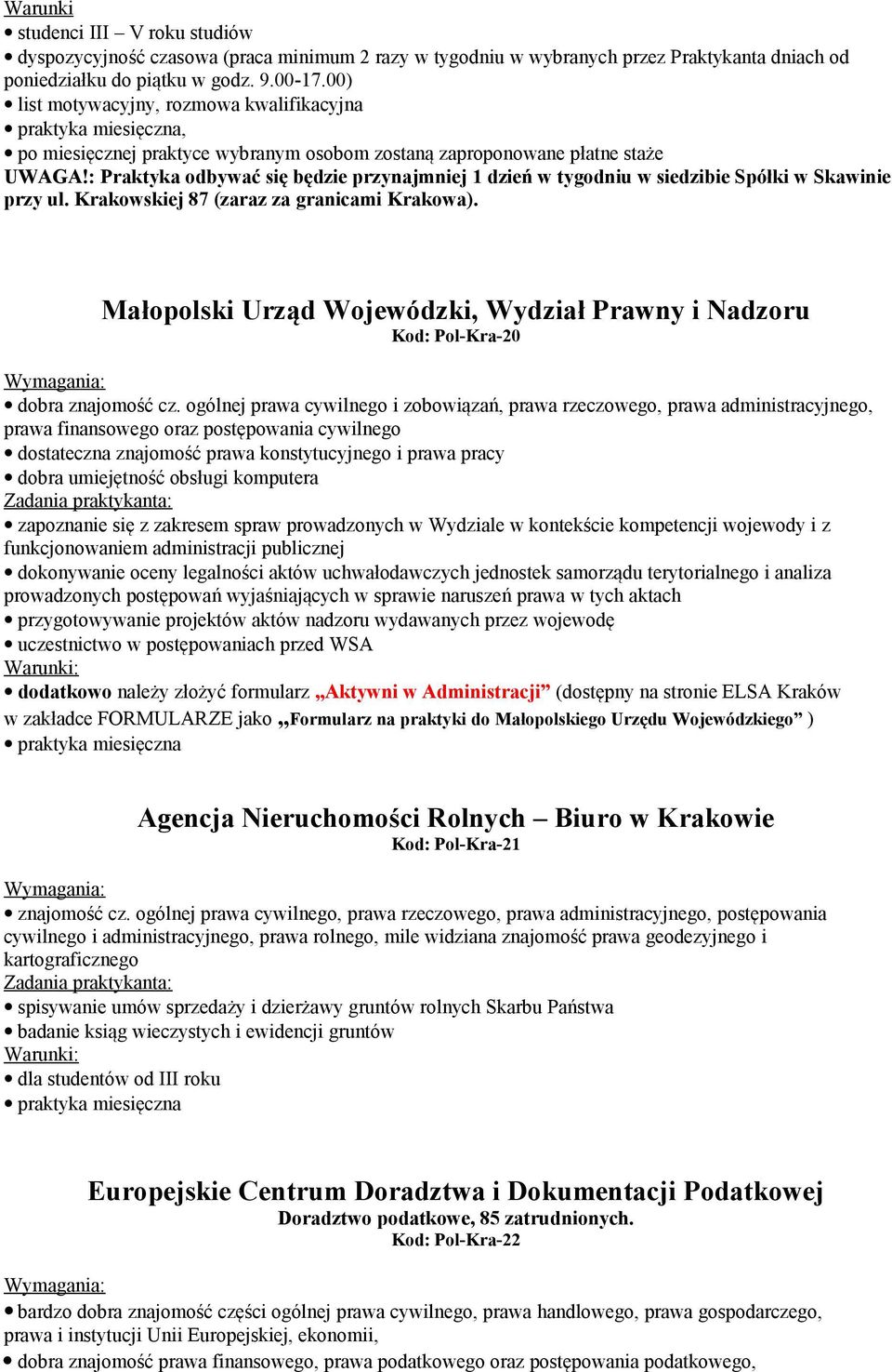 : Praktyka odbywać się będzie przynajmniej 1 dzień w tygodniu w siedzibie Spółki w Skawinie przy ul. Krakowskiej 87 (zaraz za granicami Krakowa).