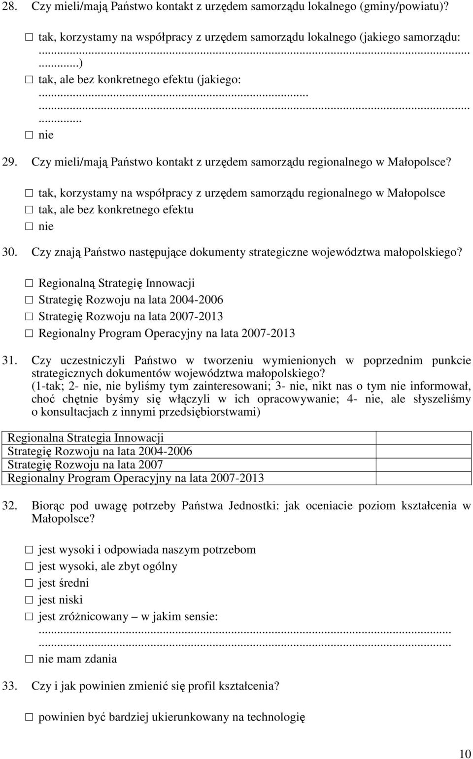 tak, korzystamy na współpracy z urzędem samorządu regionalnego w Małopolsce tak, ale bez konkretnego efektu 30. Czy znają Państwo następujące dokumenty strategiczne województwa małopolskiego?