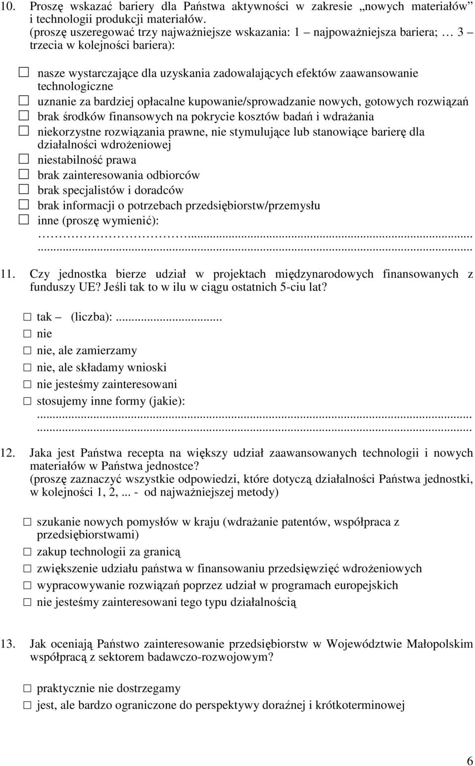 uznanie za bardziej opłacalne kupowanie/sprowadzanie nowych, gotowych rozwiązań brak środków finansowych na pokrycie kosztów badań i wdraŝania korzystne rozwiązania prawne, nie stymulujące lub