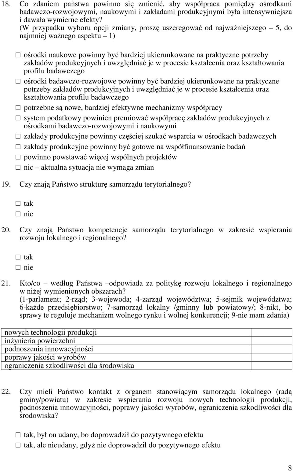 produkcyjnych i uwzględniać je w procesie kształcenia oraz kształtowania profilu badawczego ośrodki badawczo-rozwojowe powinny być bardziej ukierunkowane na praktyczne potrzeby zakładów produkcyjnych