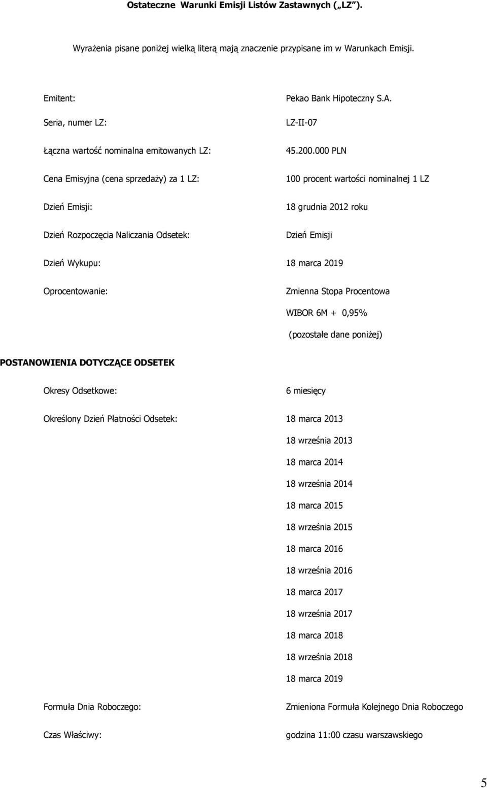 000 PLN Cena Emisyjna (cena sprzedaży) za 1 LZ: 100 procent wartości nominalnej 1 LZ Dzień Emisji: 18 grudnia 2012 roku Dzień Rozpoczęcia Naliczania Odsetek: Dzień Emisji Dzień Wykupu: 18 marca 2019