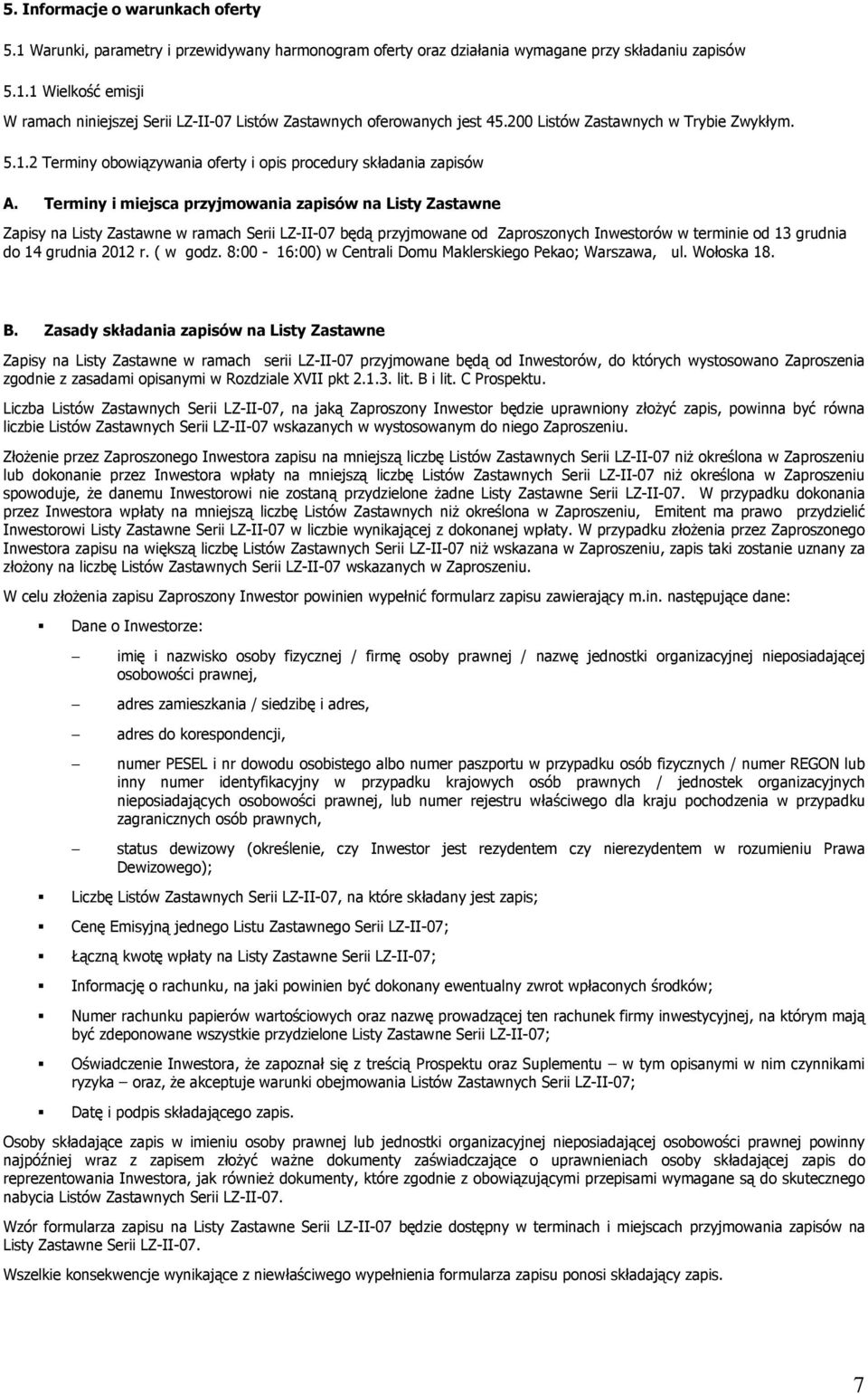 Terminy i miejsca przyjmowania zapisów na Listy Zastawne Zapisy na Listy Zastawne w ramach Serii LZ-II-07 będą przyjmowane od Zaproszonych Inwestorów w terminie od 13 grudnia do 14 grudnia 2012 r.