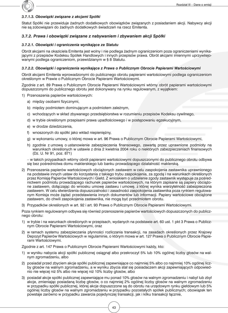 Obowiązki i ograniczenia wynikające ze Statutu Obrót akcjami na okaziciela Emitenta jest wolny i nie podlega żadnym ograniczeniom poza ograniczeniami wynikającymi z przepisów Kodeksu Spółek