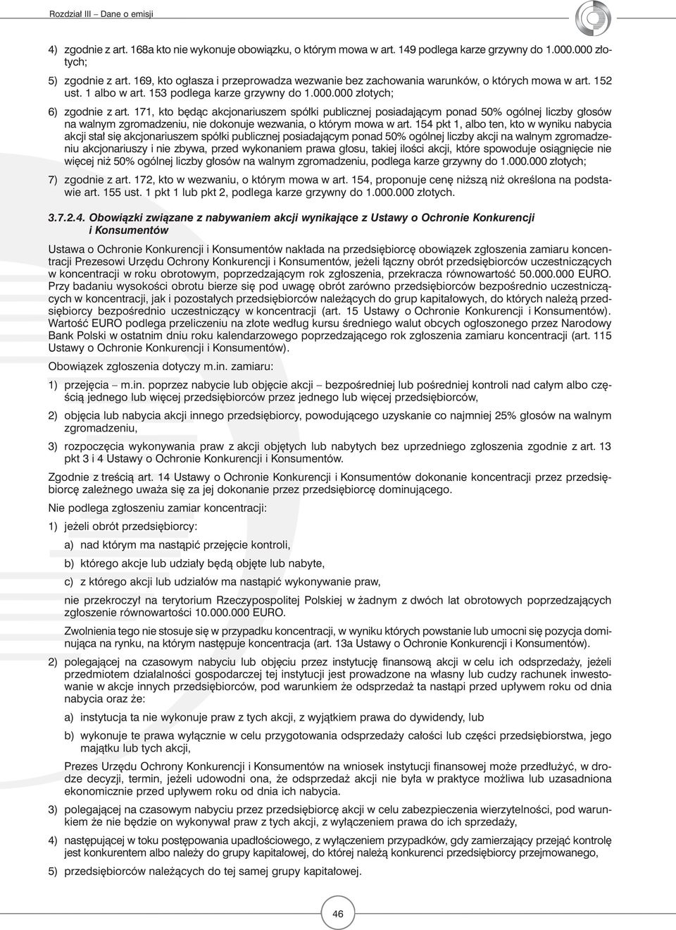 171, kto będąc akcjonariuszem spółki publicznej posiadającym ponad 50% ogólnej liczby głosów na walnym zgromadzeniu, nie dokonuje wezwania, o którym mowa w art.