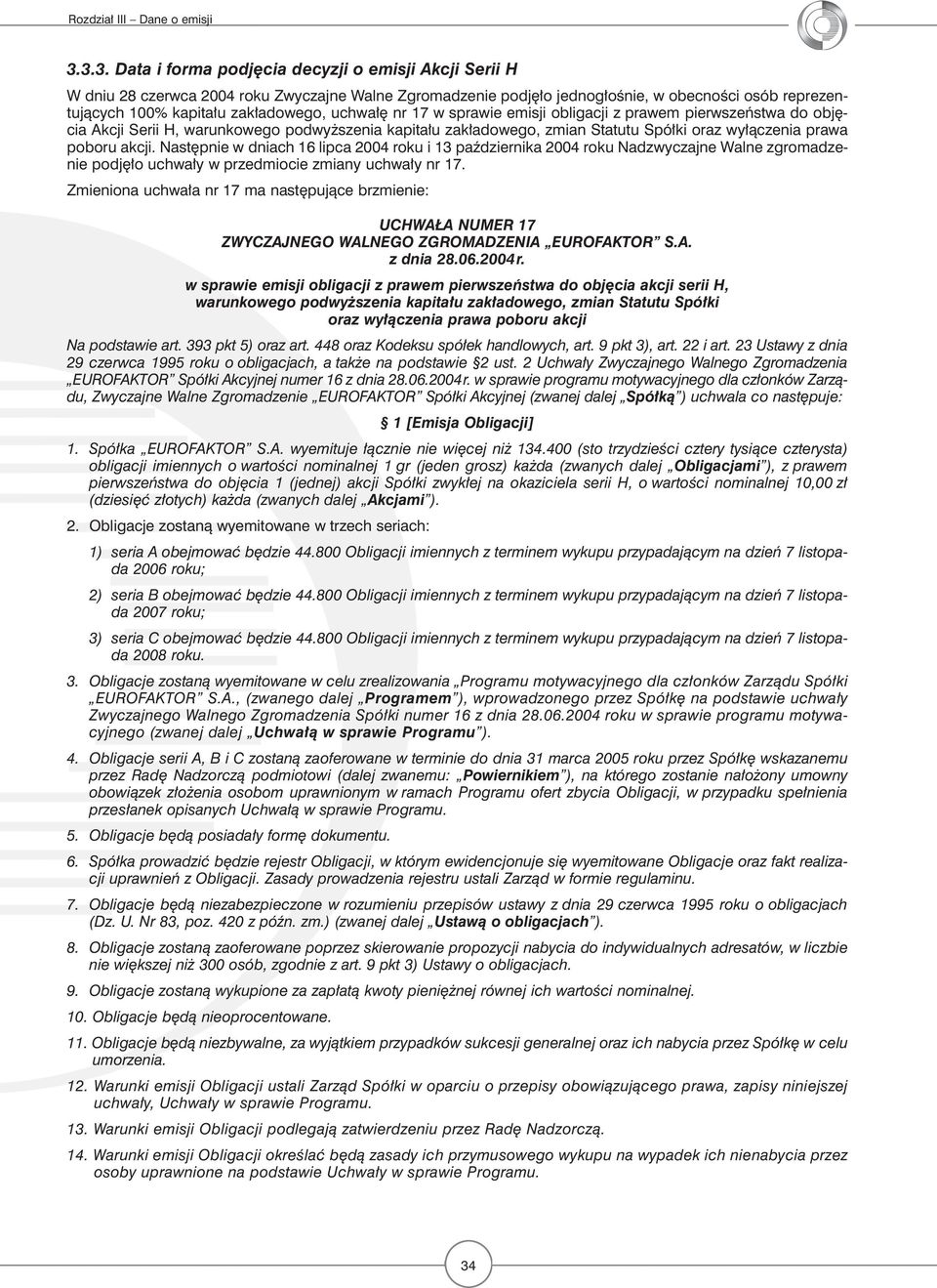 Następnie w dniach 16 lipca 2004 roku i 13 października 2004 roku Nadzwyczajne Walne zgromadzenie podjęło uchwały w przedmiocie zmiany uchwały nr 17.