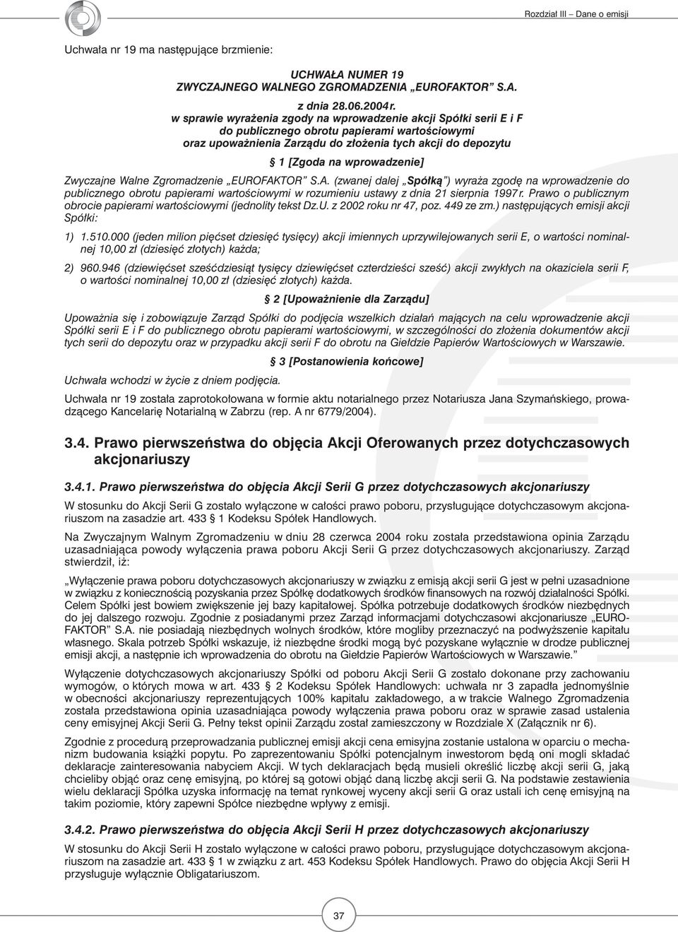 Zwyczajne Walne Zgromadzenie EUROFAKTOR S.A. (zwanej dalej Spółką ) wyraża zgodę na wprowadzenie do publicznego obrotu papierami wartościowymi w rozumieniu ustawy z dnia 21 sierpnia 1997 r.