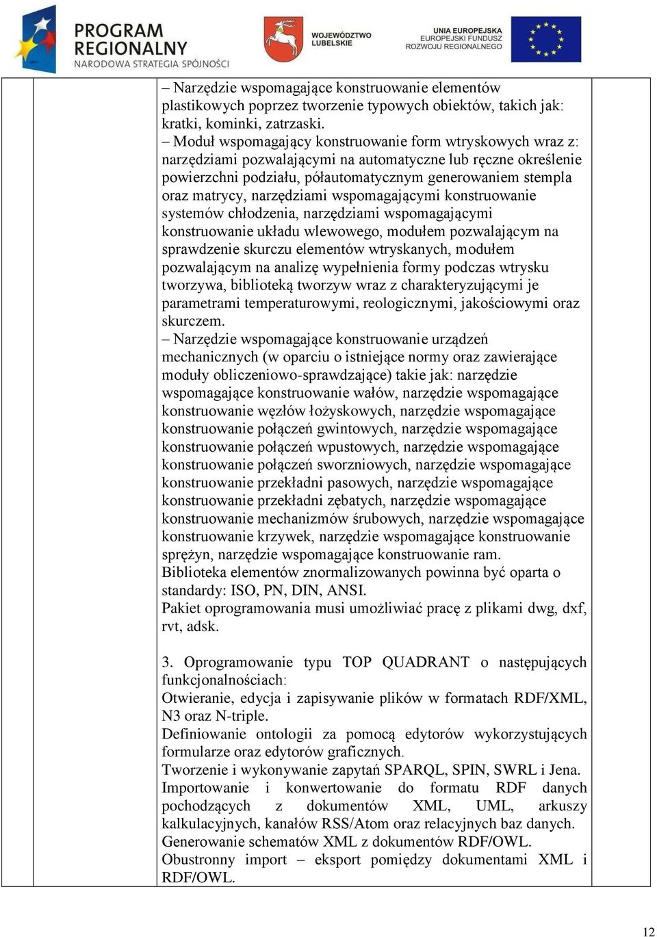 narzędziami wspomagającymi konstruowanie systemów chłodzenia, narzędziami wspomagającymi konstruowanie układu wlewowego, modułem pozwalającym na sprawdzenie skurczu elementów wtryskanych, modułem