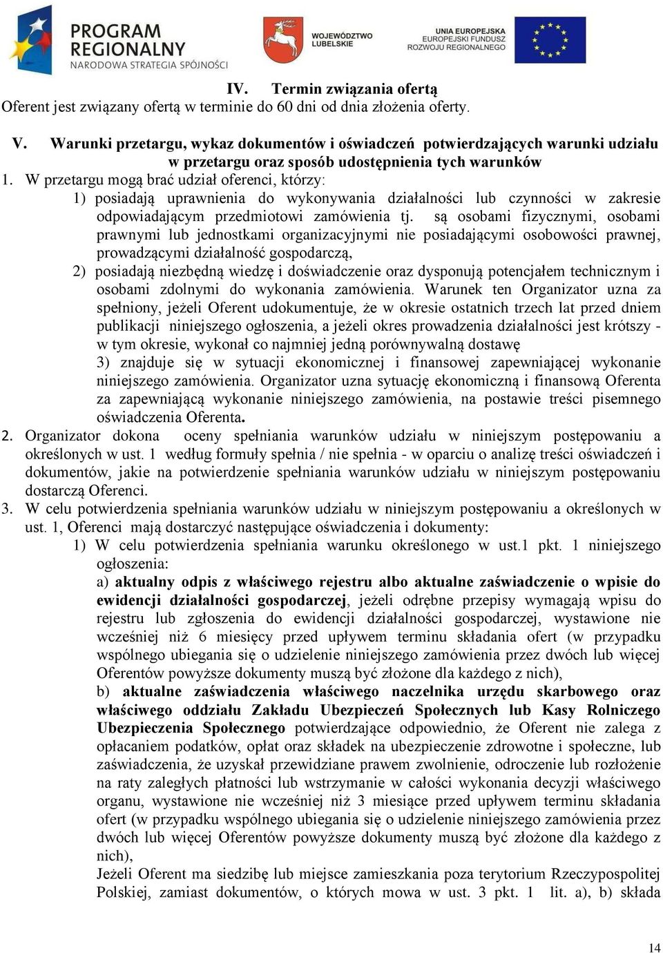 W przetargu mogą brać udział oferenci, którzy: 1) posiadają uprawnienia do wykonywania działalności lub czynności w zakresie odpowiadającym przedmiotowi zamówienia tj.