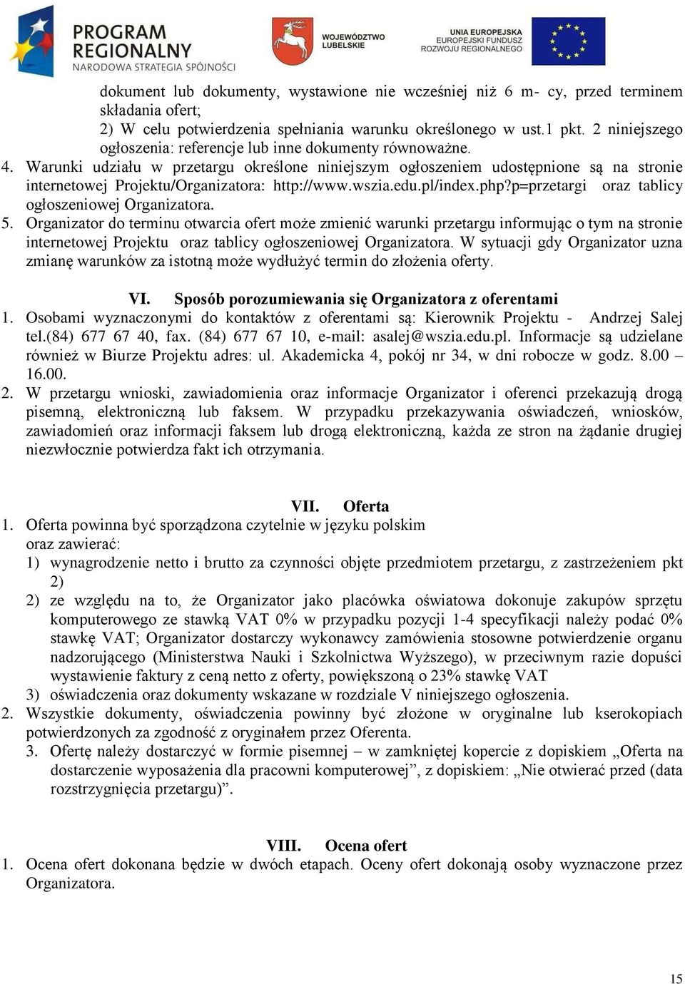 Warunki udziału w przetargu określone niniejszym ogłoszeniem udostępnione są na stronie internetowej Projektu/Organizatora: http://www.wszia.edu.pl/index.php?