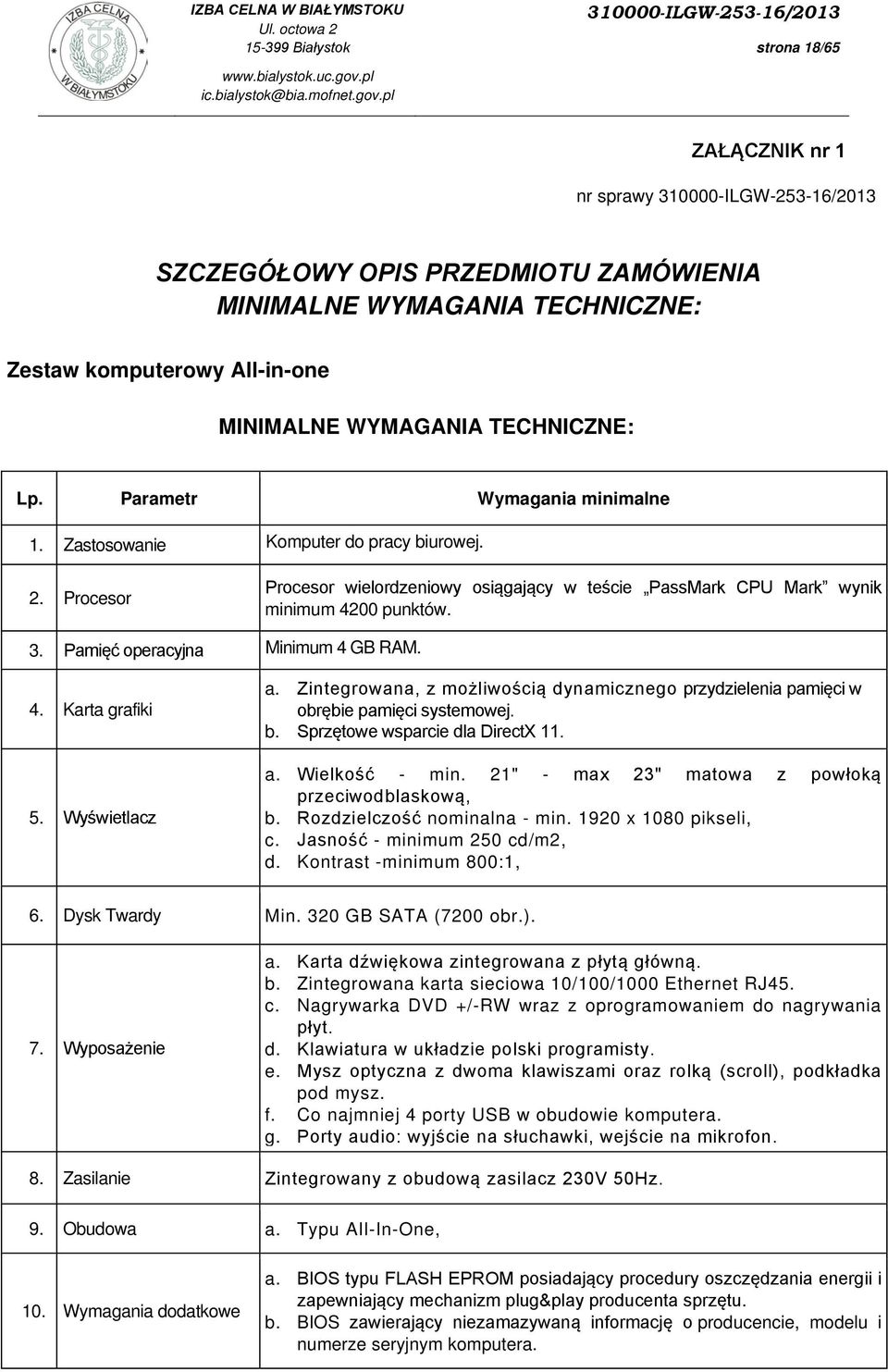 Pamięć operacyjna Minimum 4 GB RAM. 4. Karta grafiki 5. Wyświetlacz a. Zintegrowana, z możliwością dynamicznego przydzielenia pamięci w obrębie pamięci systemowej. b.