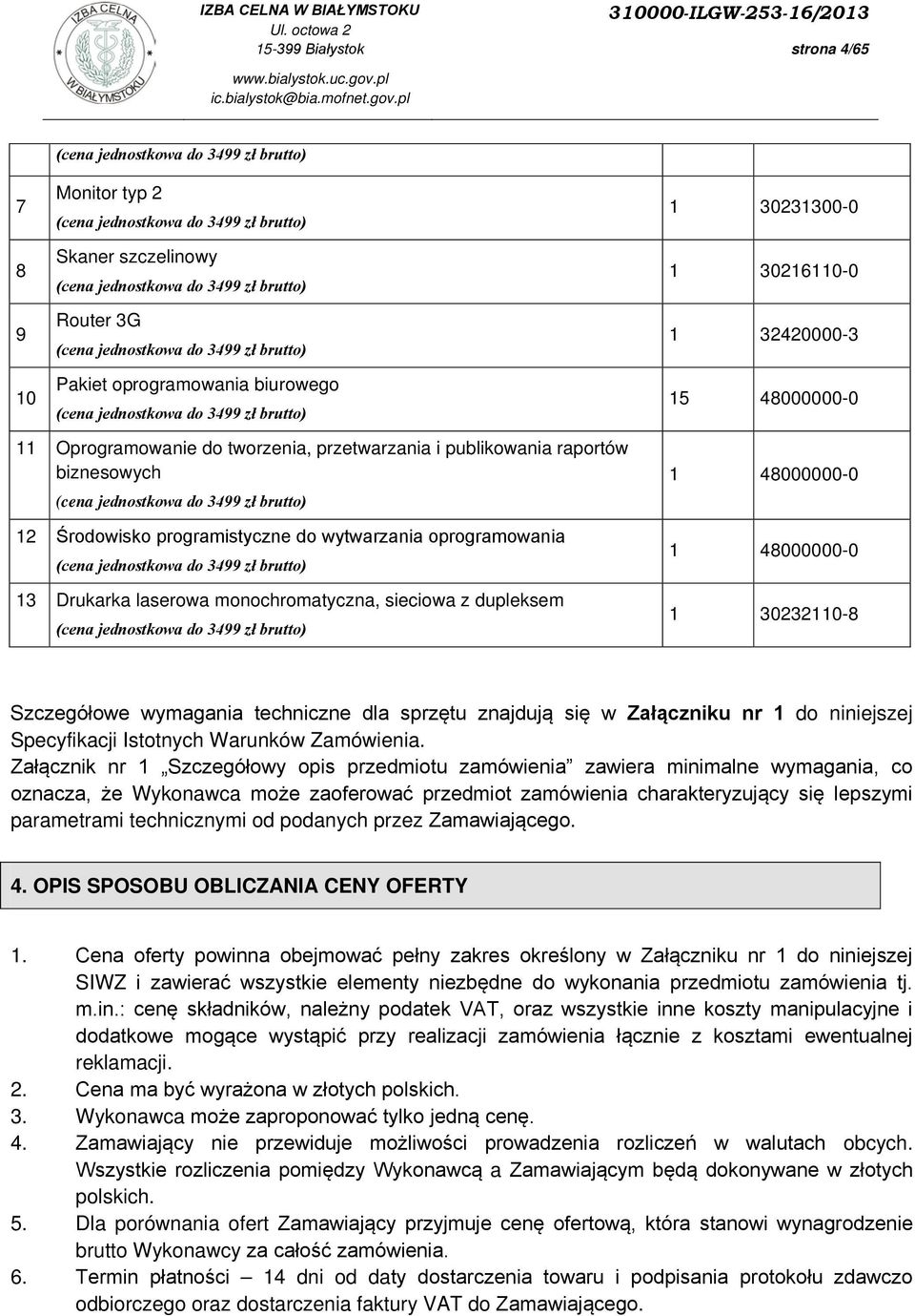 raportów biznesowych (cena jednostkowa do 3499 zł brutto) 12 Środowisko programistyczne do wytwarzania oprogramowania (cena jednostkowa do 3499 zł brutto) 13 Drukarka laserowa monochromatyczna,