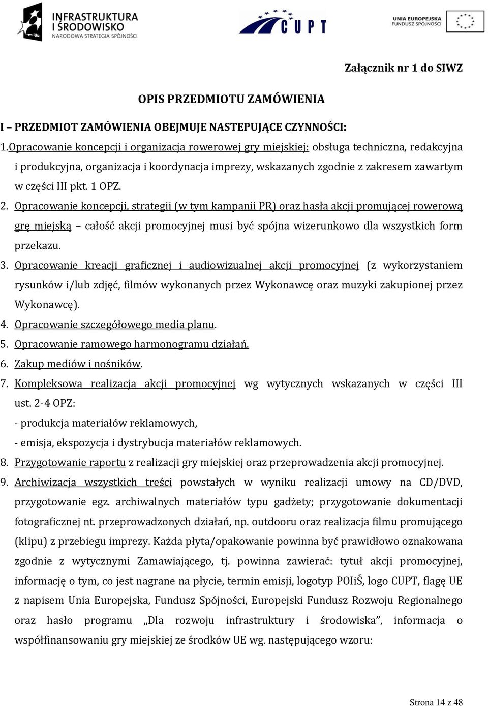 1 OPZ. 2. Opracowanie koncepcji, strategii (w tym kampanii PR) oraz hasła akcji promującej rowerową grę miejską całość akcji promocyjnej musi być spójna wizerunkowo dla wszystkich form przekazu. 3.