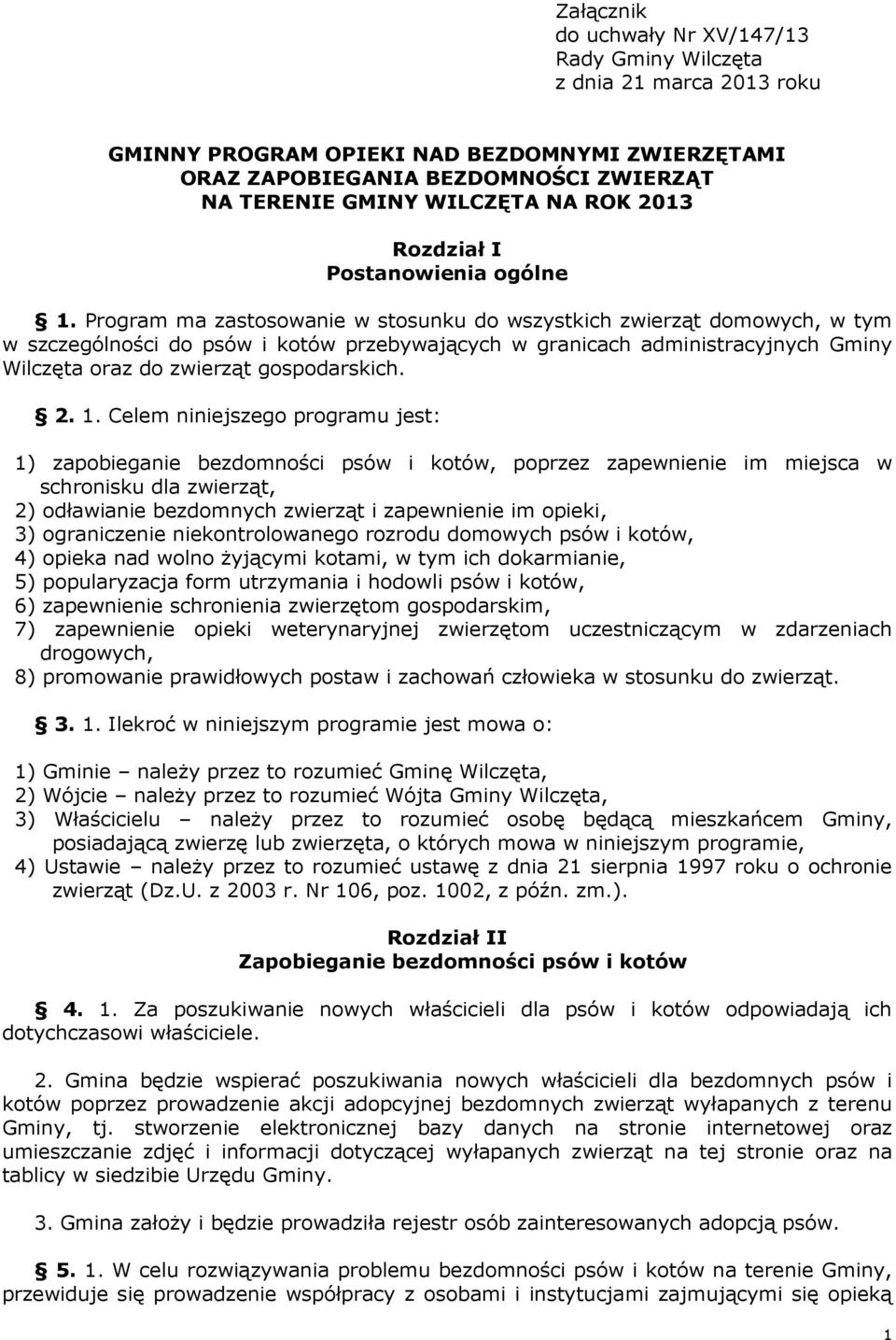 Program ma zastosowanie w stosunku do wszystkich zwierząt domowych, w tym w szczególności do psów i kotów przebywających w granicach administracyjnych Gminy Wilczęta oraz do zwierząt gospodarskich. 2.