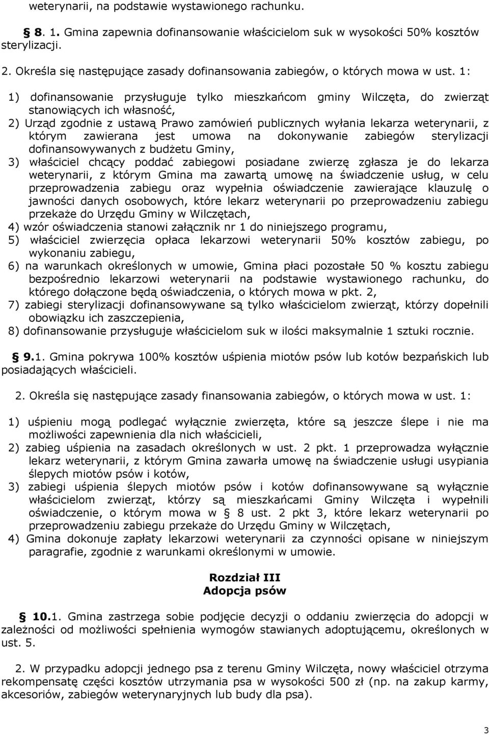 1: 1) dofinansowanie przysługuje tylko mieszkańcom gminy Wilczęta, do zwierząt stanowiących ich własność, 2) Urząd zgodnie z ustawą Prawo zamówień publicznych wyłania lekarza weterynarii, z którym