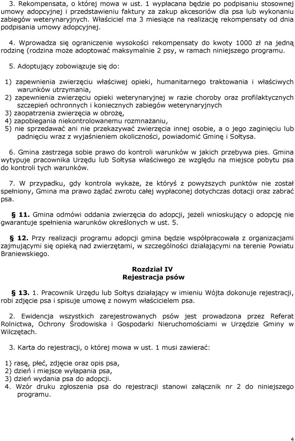 Wprowadza się ograniczenie wysokości rekompensaty do kwoty 1000 zł na jedną rodzinę (rodzina moŝe adoptować maksymalnie 2 psy, w ramach niniejszego programu. 5.