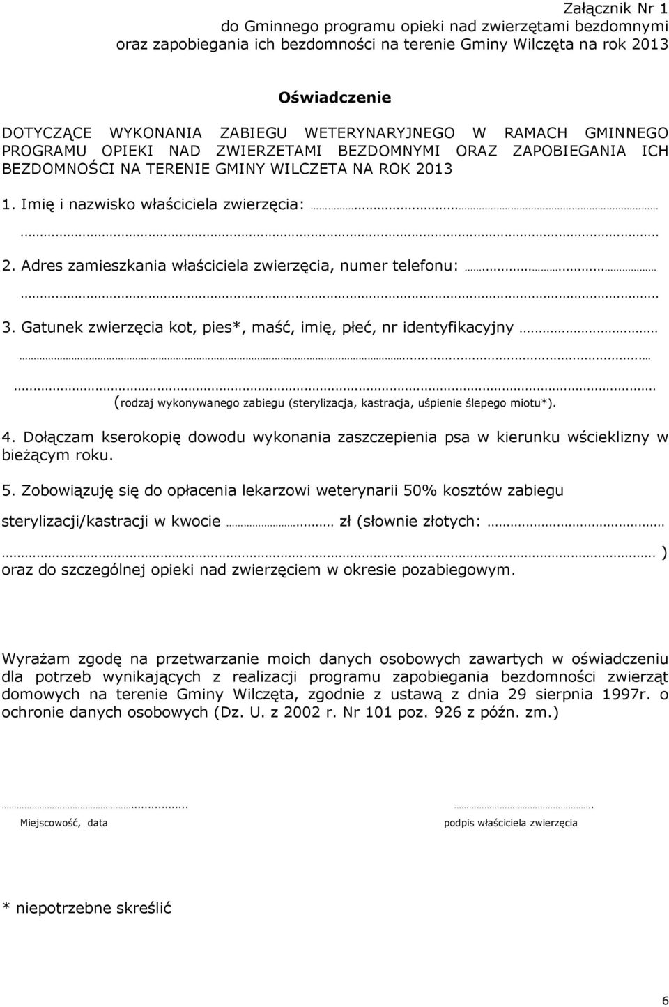 ........ 3. Gatunek zwierzęcia kot, pies*, maść, imię, płeć, nr identyfikacyjny......... (rodzaj wykonywanego zabiegu (sterylizacja, kastracja, uśpienie ślepego miotu*). 4.