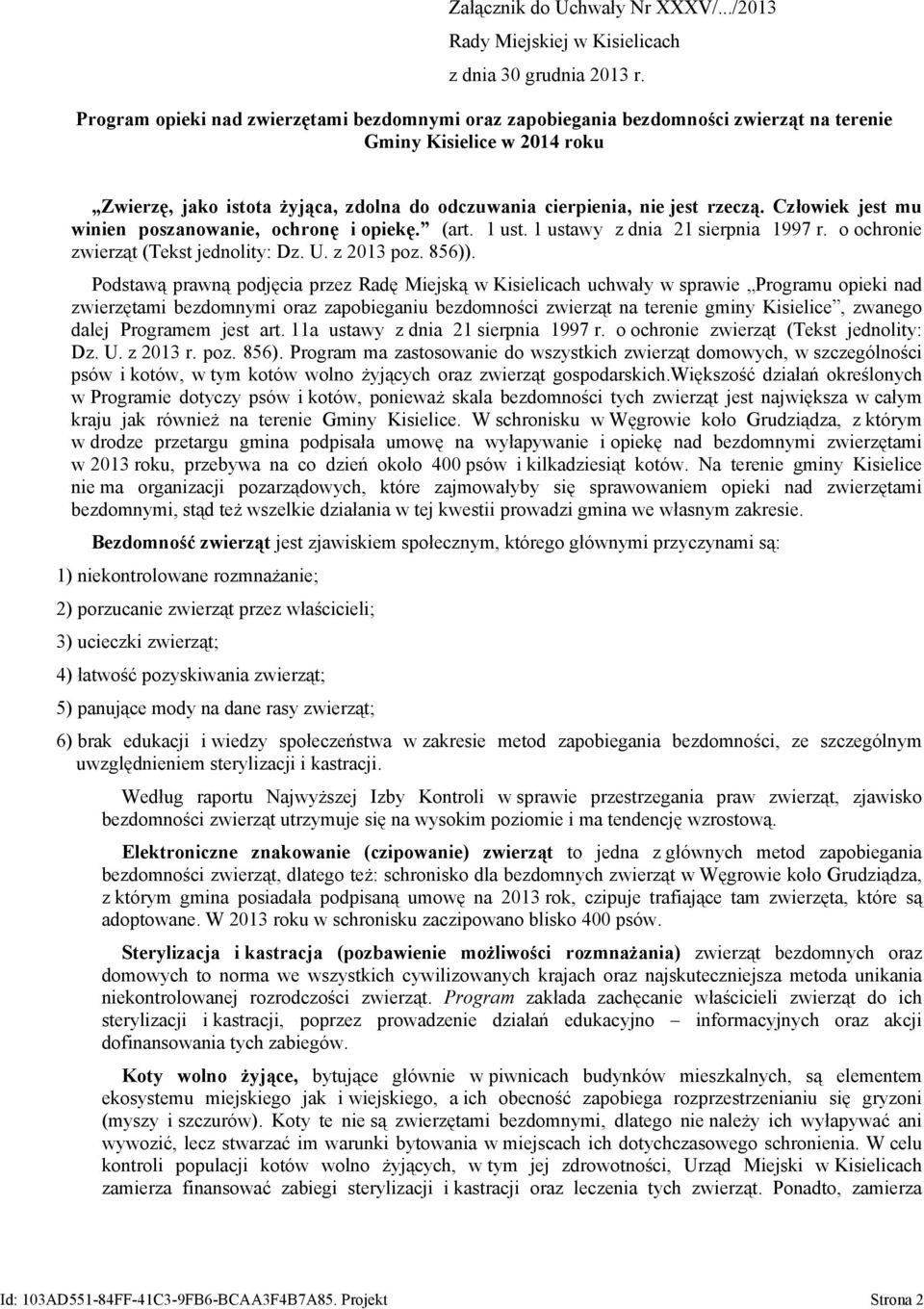 Człowiek jest mu winien poszanowanie, ochronę i opiekę. (art. 1 ust. 1 ustawy z dnia 21 sierpnia 1997 r. o ochronie zwierząt (Tekst jednolity: Dz. U. z 2013 poz. 856)).