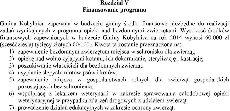 Kwota ta zostanie przeznaczona na: 1) zapewnienie bezdomnym zwierzętom miejsca w schronisku dla zwierząt; 2) opiekę nad wolno żyjącymi kotami, ich dokarmianie, sterylizację i kastrację; 3)