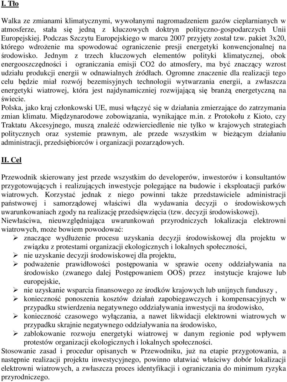 Jednym z trzech kluczowych elementów polityki klimatycznej, obok energooszczędności i ograniczania emisji CO2 do atmosfery, ma być znaczący wzrost udziału produkcji energii w odnawialnych źródłach.