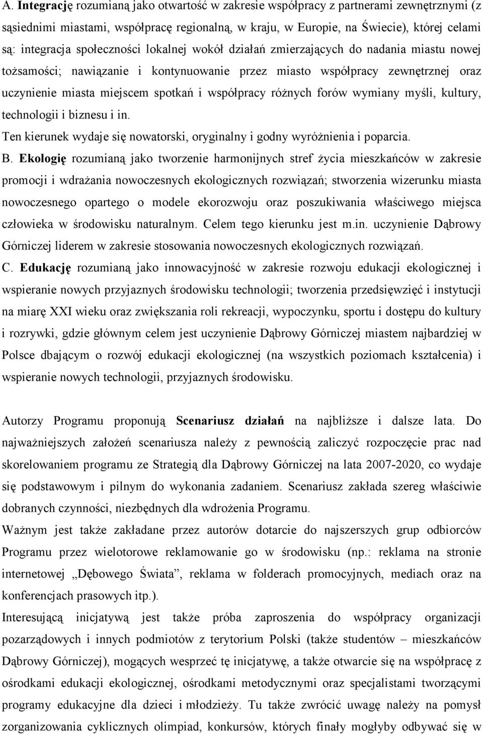 współpracy róŝnych forów wymiany myśli, kultury, technologii i biznesu i in. Ten kierunek wydaje się nowatorski, oryginalny i godny wyróŝnienia i poparcia. B.