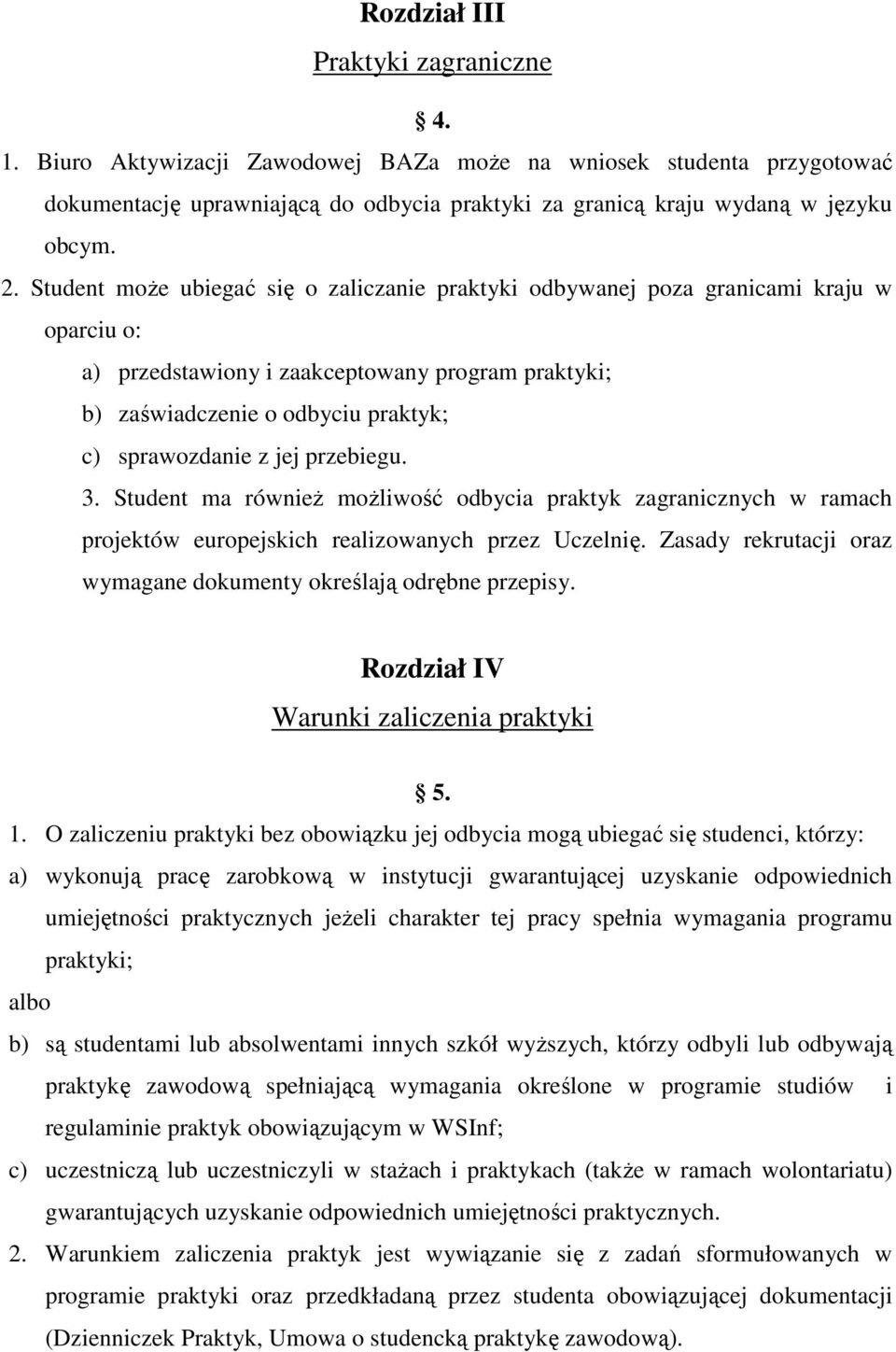 przebiegu. 3. Student ma równieŝ moŝliwość odbycia praktyk zagranicznych w ramach projektów europejskich realizowanych przez Uczelnię.