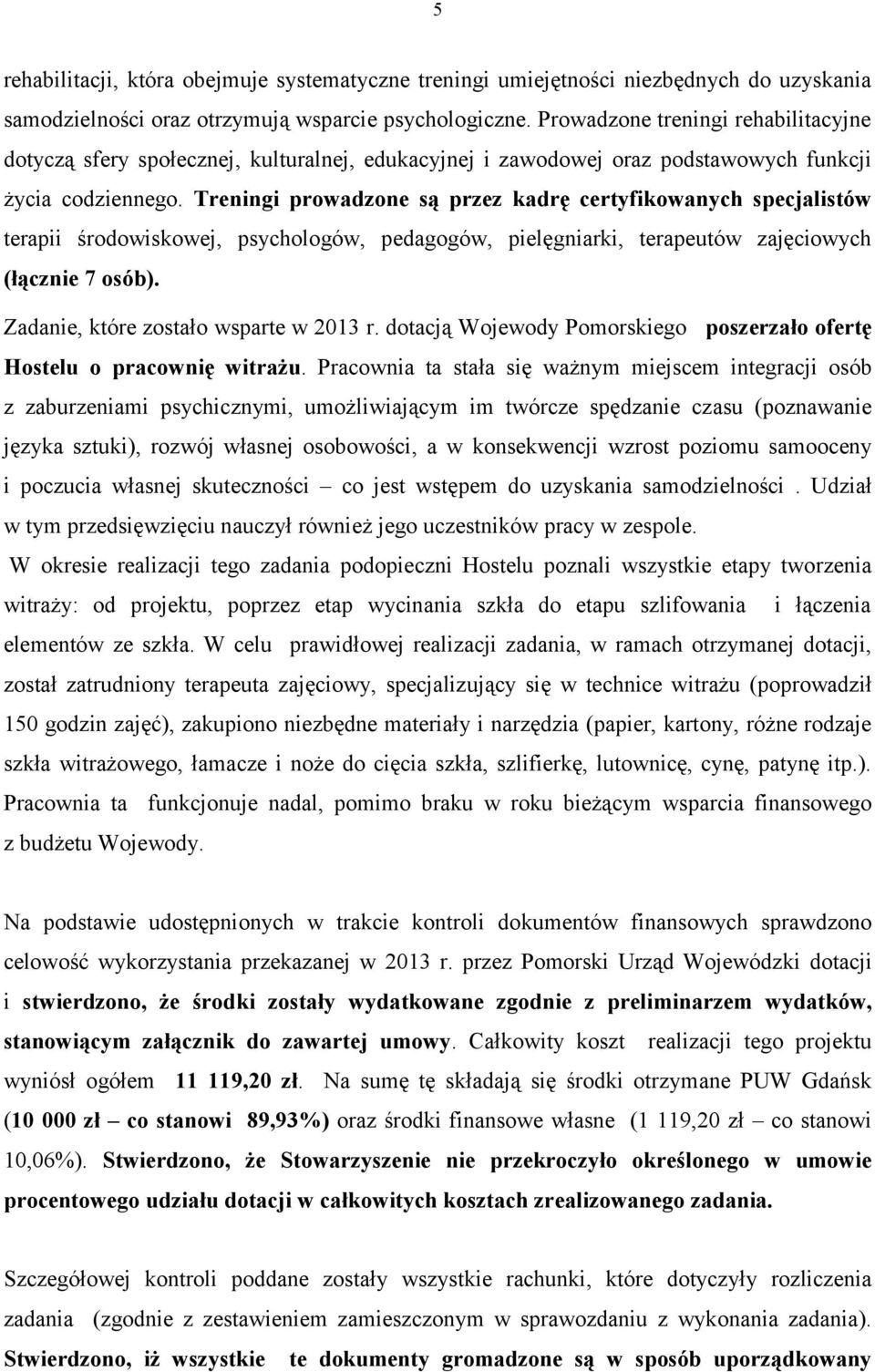 Treningi prowadzone są przez kadrę certyfikowanych specjalistów terapii środowiskowej, psychologów, pedagogów, pielęgniarki, terapeutów zajęciowych (łącznie 7 osób).