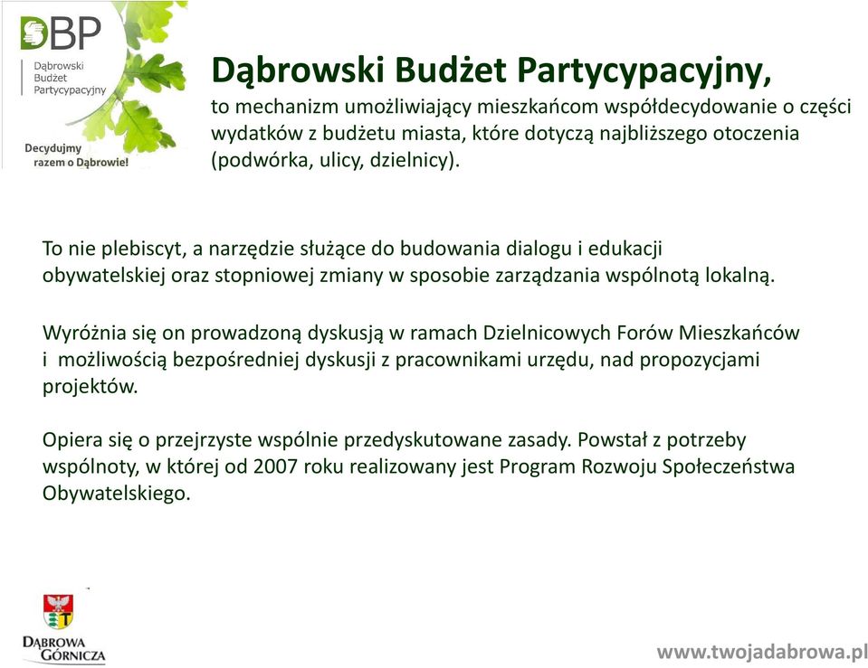 To nie plebiscyt, a narzędzie służące do budowania dialogu i edukacji obywatelskiej oraz stopniowej zmiany w sposobie zarządzania wspólnotą lokalną.