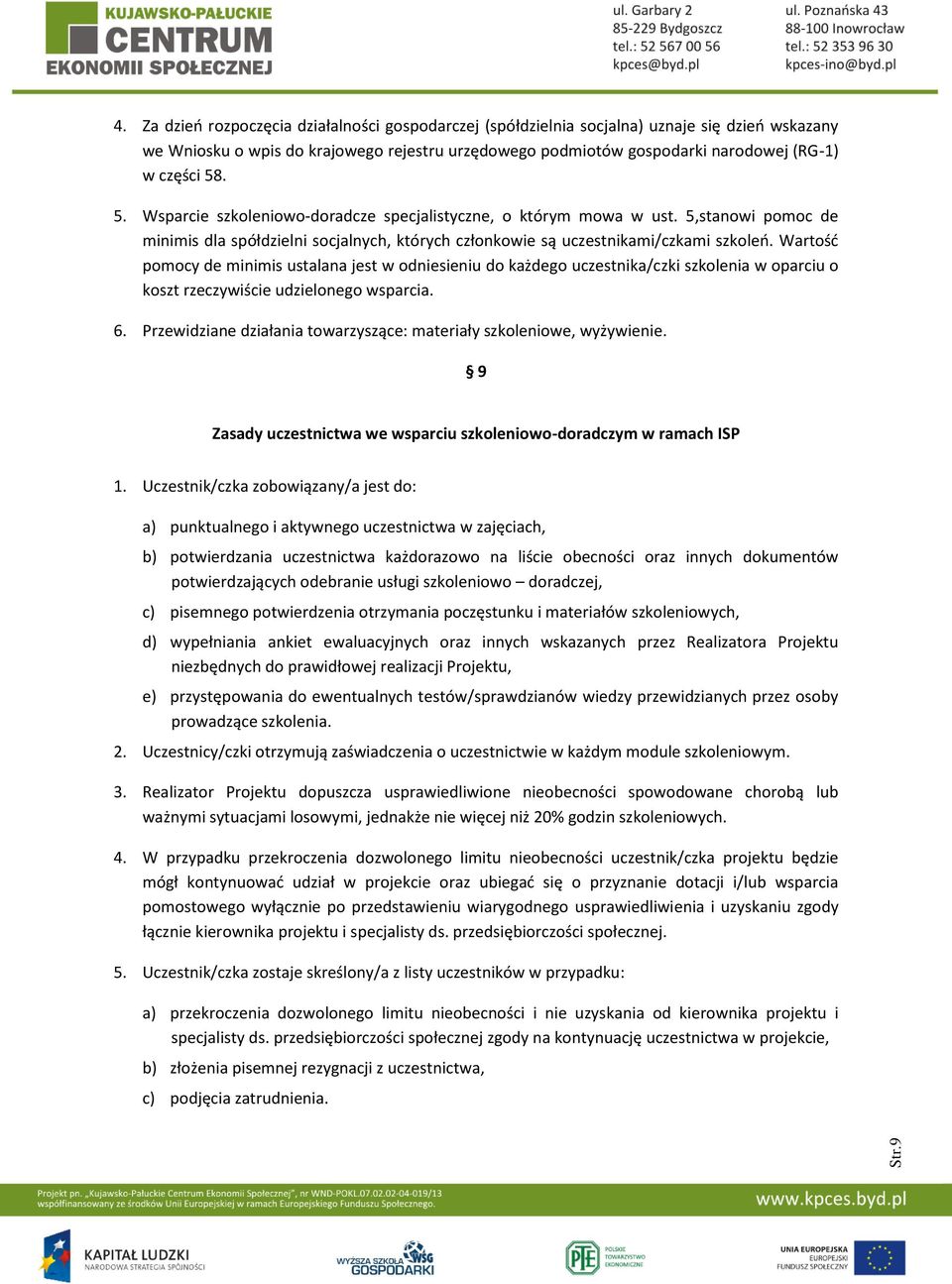 Wartość pomocy de minimis ustalana jest w odniesieniu do każdego uczestnika/czki szkolenia w oparciu o koszt rzeczywiście udzielonego wsparcia. 6.